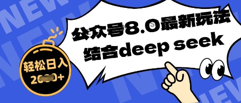 公众号最新玩法8.0，结合DeepSeek写公众号最新爆文，操作简单轻松日入数张小白网创_互联网创业项目_网络创业小白网创