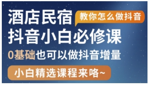 抖音本地生活酒店民宿运营，0基础也可以做抖音增量小白网创_互联网创业项目_网络创业小白网创