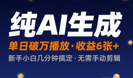 纯AI生成单日破万播放收益6张+，新手小白几分钟搞定作品，不需要手动剪辑小白网创_互联网创业项目_网络创业小白网创