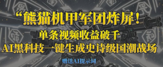 熊猫机甲军团炸屏，单条视频收益破千，AI黑科技一键生成史诗级国潮战场小白网创_互联网创业项目_网络创业小白网创