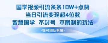 国学视频引流条条10W+点赞当日引流变现超4位数小白网创_互联网创业项目_网络创业小白网创