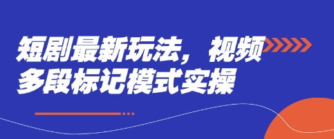 短剧最新玩法，视频多段标记模式实操小白网创_互联网创业项目_网络创业小白网创