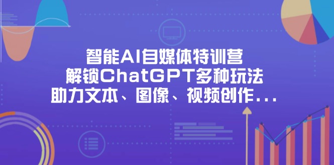 （14245期）智能AI自媒体特训营，解锁ChatGPT多种玩法，助力文本、图像、视频创作…小白网创_互联网创业项目_网络创业小白网创