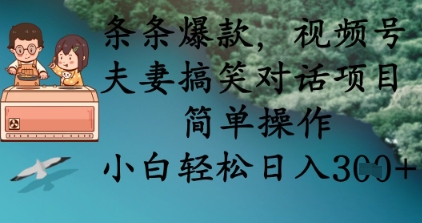 条条爆款，视频号夫妻搞笑对话项目，简单操作，小白轻松日入3张+小白网创_互联网创业项目_网络创业小白网创