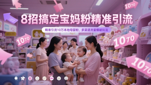 8招搞定宝妈粉精准引流，精准引流10万本地母婴粉，多渠道流量爆破玩法小白网创_互联网创业项目_网络创业小白网创