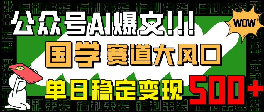 （14586期）公众号AI爆文，国学赛道大风口，小白轻松上手，单日稳定变现500+小白网创_互联网创业项目_网络创业小白网创