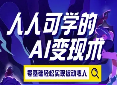 人人可学的AI变现术，零基础轻松实现被动收入小白网创_互联网创业项目_网络创业小白网创
