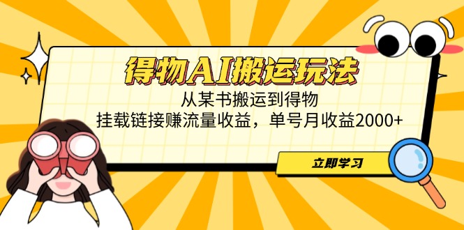 （14569期）得物AI搬运玩法，从某书搬运到得物，挂载链接赚流量收益，单号月收益2000+小白网创_互联网创业项目_网络创业小白网创