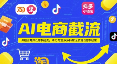 AI电商截流项目，AI结合电商0成本截流，助力淘宝多多抖店无货源0成本起店小白网创_互联网创业项目_网络创业小白网创
