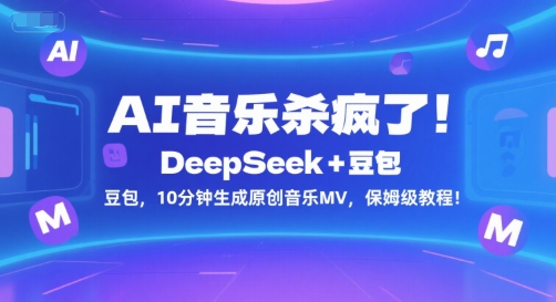 AI音乐杀疯了！DeepSeek+豆包，10分钟生成原创音乐MV，保姆级教程！小白网创_互联网创业项目_网络创业小白网创