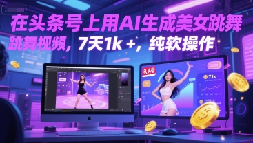 在头条号上用AI生成美女跳舞视频，7天1k+，纯软件操作小白网创_互联网创业项目_网络创业小白网创
