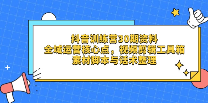 （14366期）抖音训练营30期资料，全域运营核心点，视频剪辑工具箱 素材脚本与话术整理小白网创_互联网创业项目_网络创业小白网创