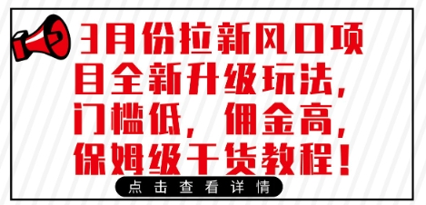 3月份拉新风口项目全新升级玩法，门槛低，佣金高，保姆级干货教程小白网创_互联网创业项目_网络创业小白网创