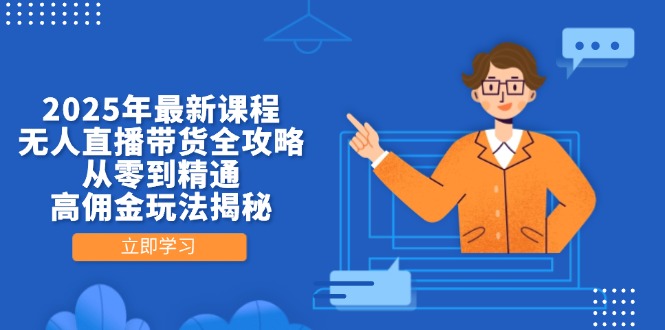 （14378期）2025年最新课程，无人直播带货全攻略，从零到精通，高佣金玩法揭秘小白网创_互联网创业项目_网络创业小白网创