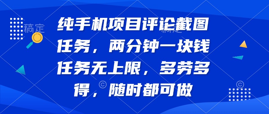 （14591期）纯手机项目评论截图任务，两分钟一块钱 任务无上限多劳多得，随时随地…小白网创_互联网创业项目_网络创业小白网创