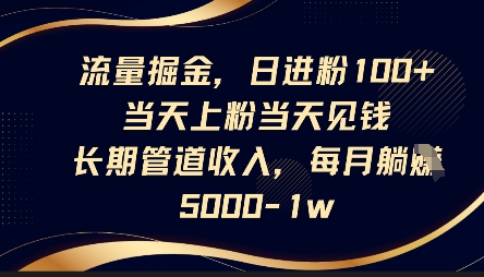 流量掘金，日进粉100+，当天上粉当天见钱，长期管道收入，每月躺挣5k小白网创_互联网创业项目_网络创业小白网创
