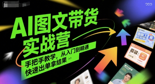 AI图文带货实战营，手把手教学，从入门到精通，快速出单拿结果小白网创_互联网创业项目_网络创业小白网创