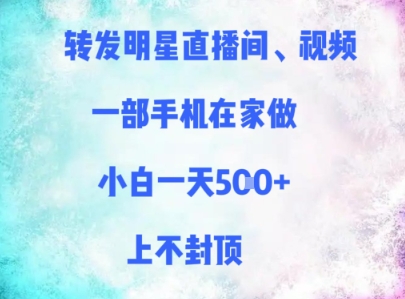 转发明星直播间、视频，一部手机在家做，小白一天多张，上不封顶小白网创_互联网创业项目_网络创业小白网创
