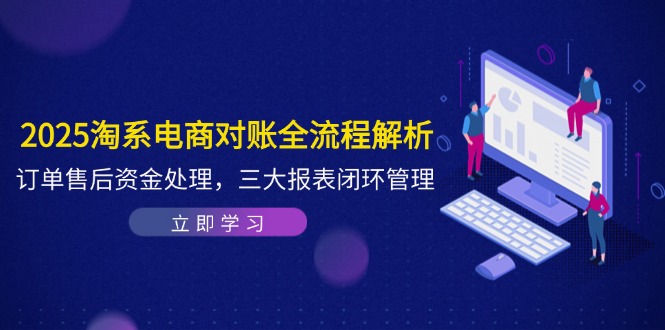 （14717期）2025淘系电商对账全流程解析，订单售后资金处理，三大报表闭环管理小白网创_互联网创业项目_网络创业小白网创