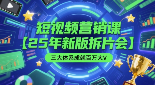 短视频营销课【25年新版拆片会】三大体系成就百万大V，包含正课、拆片会、手把手教学直播课等小白网创_互联网创业项目_网络创业小白网创