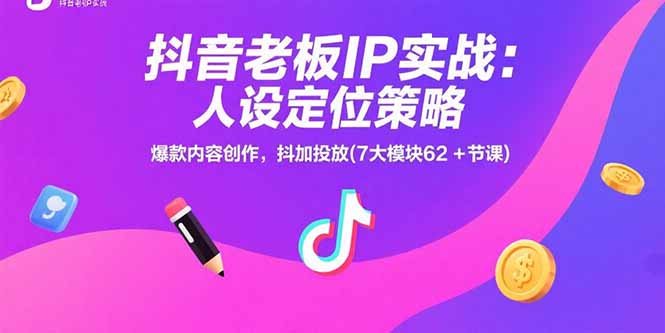 （15497期）抖音老板IP实战：人设定位策略，爆款内容创作，抖加投放(7大模块62+节课)小白网创_互联网创业项目_网络创业小白网创
