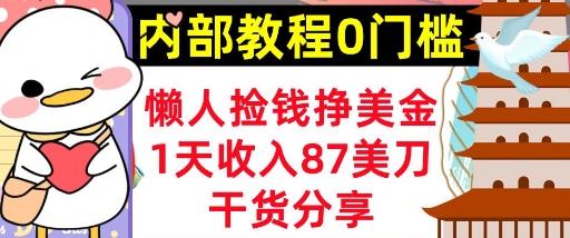 懒人捡钱挣美刀，1天收入87刀，轻松0门槛，内部教程(干货分享)小白网创_互联网创业项目_网络创业小白网创