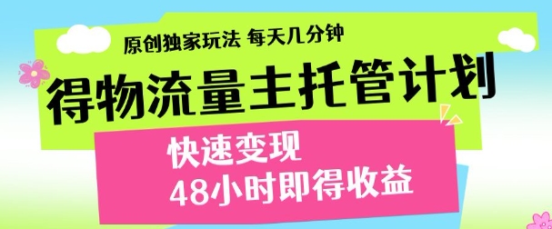 最新得物流量主计划，独家原创玩法，每天几分钟，快速变现，三至五天出收益【揭秘】小白网创_互联网创业项目_网络创业小白网创