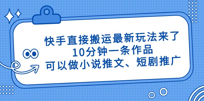 （14450期）快手直接搬运最新玩法来了，10分钟一条作品，可以做小说推文、短剧推广…小白网创_互联网创业项目_网络创业小白网创