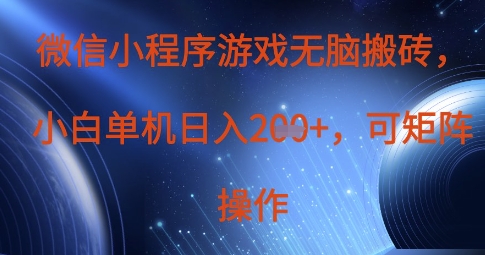 微信小程序游戏无脑搬砖，单设备日入2张+，可矩阵操作小白网创_互联网创业项目_网络创业小白网创