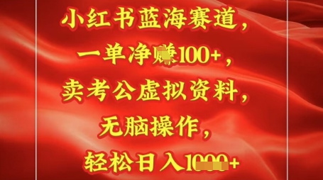小红书蓝海赛道，一单挣1张+，卖考公资料，日入多张小白网创_互联网创业项目_网络创业小白网创