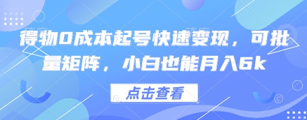 得物0成本起号快速变现，可批量矩阵，小白也能月入6k小白网创_互联网创业项目_网络创业小白网创