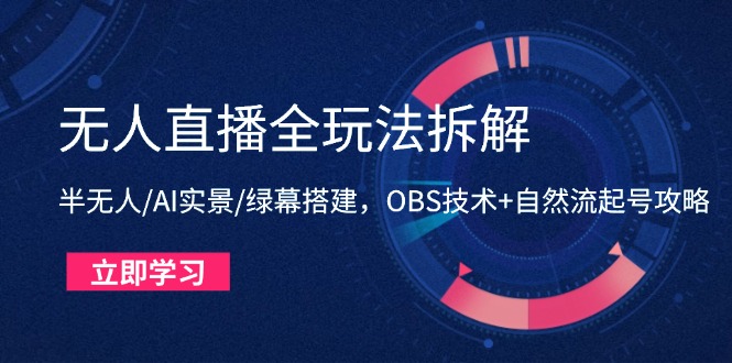 （14684期）无人直播全玩法拆解：半无人/AI实景/绿幕搭建，OBS技术+自然流起号攻略小白网创_互联网创业项目_网络创业小白网创
