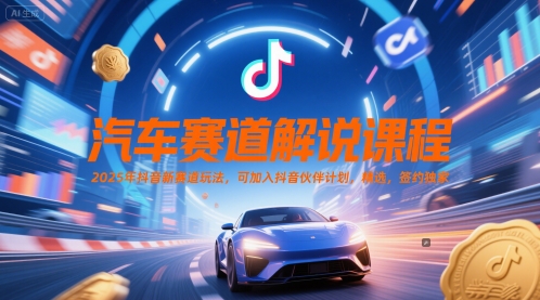 汽车赛道解说课程，2025年抖音新赛道玩法，可加入抖音伙伴计划，精选，签约独家小白网创_互联网创业项目_网络创业小白网创