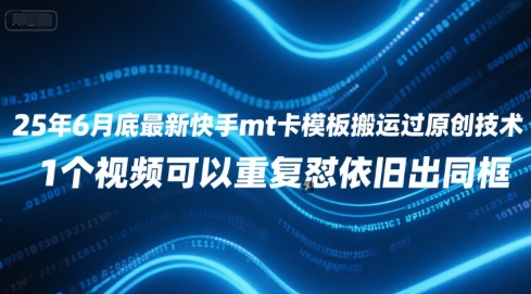 25年6月底最新快手mt卡模板搬运过原创技术，1个视频可以重复怼依旧出同框小白网创_互联网创业项目_网络创业小白网创