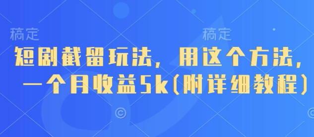 短剧截留玩法，用这个方法，一个月收益5k(附详细教程)小白网创_互联网创业项目_网络创业小白网创