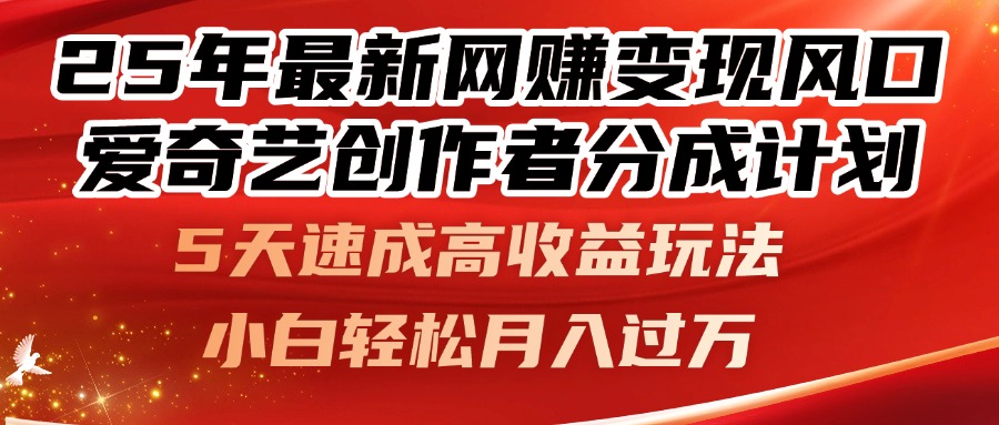 （14657期）25年最新网赚变现风口！爱奇艺创作者分成计划，5天速成高收益玩法，小…小白网创_互联网创业项目_网络创业小白网创