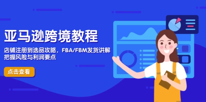 （14500期）亚马逊跨境教程，店铺注册到选品攻略，FBA/FBM发货讲解，把握风险与利润小白网创_互联网创业项目_网络创业小白网创