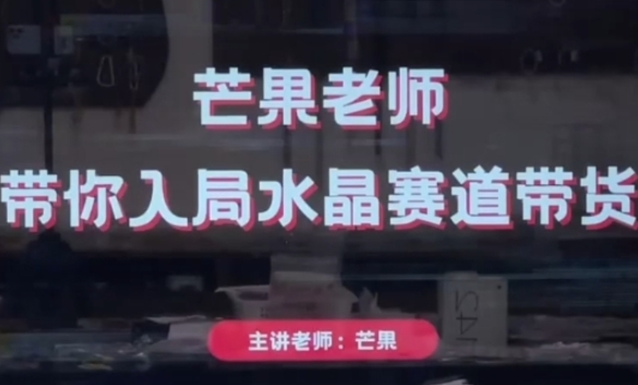 芒果老师·带你入局水晶赛道带货，助你开启水晶直播带货事业小白网创_互联网创业项目_网络创业小白网创