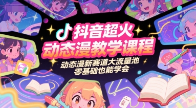 抖音超火动态漫教学课程，动态漫新赛道大流量池，零基础也能学会小白网创_互联网创业项目_网络创业小白网创