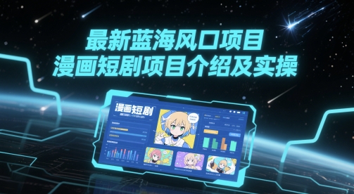 最新蓝海风口项目，漫画短剧项目介绍及实操小白网创_互联网创业项目_网络创业小白网创