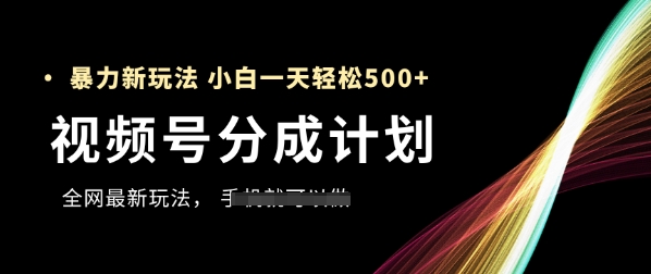 视频号分成计划，全网最暴力玩法，新手一天也能轻松5张+小白网创_互联网创业项目_网络创业小白网创