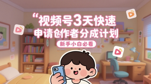 视频号3天快速申请创作者分成计划，新手小白必看小白网创_互联网创业项目_网络创业小白网创