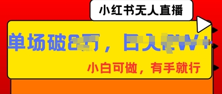 小红书无人直播，纯小白可做，有手就行，单场直播销售额破8w小白网创_互联网创业项目_网络创业小白网创