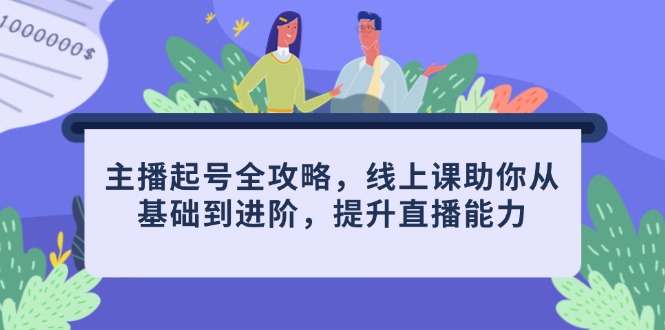 （14621期）主播起号全攻略，线上课助你从基础到进阶，提升直播能力小白网创_互联网创业项目_网络创业小白网创