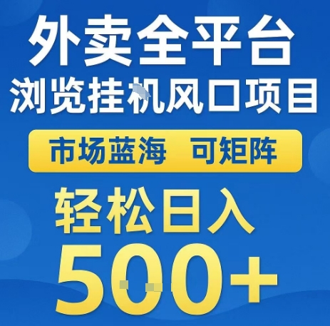 外卖全平台浏览全自动挂G风口项目，市场蓝海，可矩阵，轻松日入5张+【揭秘】小白网创_互联网创业项目_网络创业小白网创
