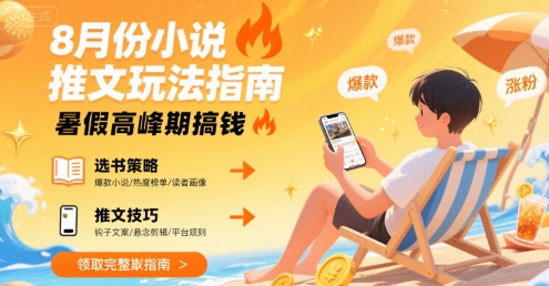 8月份小说推文玩法指南，暑假高峰期搞钱小白网创_互联网创业项目_网络创业小白网创