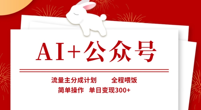 AI+公众号，流量主分成计划，全程喂饭，简单操作，单日变现3张+【揭秘】小白网创_互联网创业项目_网络创业小白网创