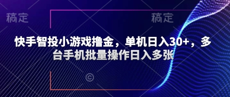 快手智投小游戏撸金，单机日入30+，多台手机批量操作日入多张小白网创_互联网创业项目_网络创业小白网创