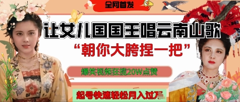 让女儿国国王开口唱云南山歌“朝你大胯捏一把”，爆笑视频狂揽点赞20W点赞，熟练后起号快轻松月入过W小白网创_互联网创业项目_网络创业小白网创