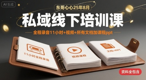 东哥心心25年8月私域线下培训课，全程录音11小时+视频+所有文档加课程ppt小白网创_互联网创业项目_网络创业小白网创